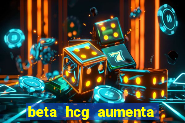 beta hcg aumenta quanto por dia